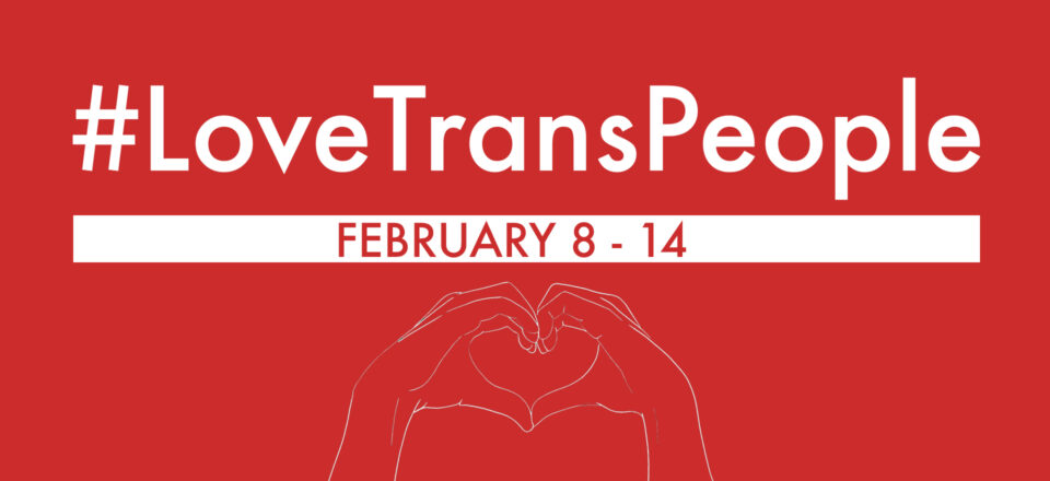 A red banner that reads #LoveTransPeople February 8-14. An illustration of two hands together making a heart shape.